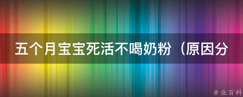 五个月宝宝死活不喝奶粉（原因分析及解决方法推荐）