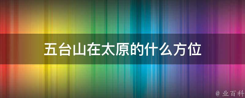 五台山在太原的什么方位 