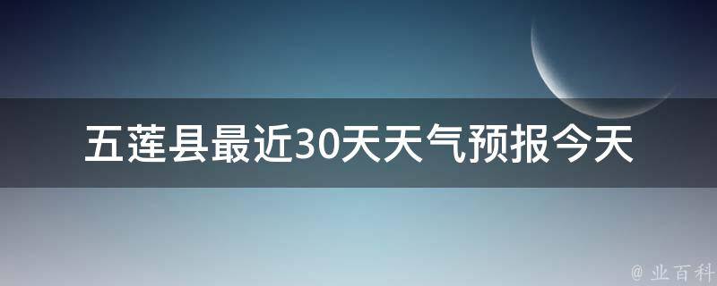 五莲县最近30天天气预报_今天明天周末一周气温变化大揭秘。