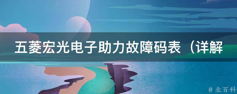 五菱宏光电子助力故障码表（详解五菱宏光电子助力系统故障解决方法）