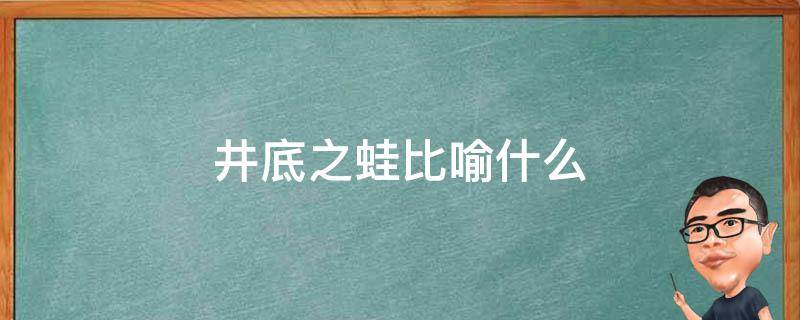 井底之蛙比喻什么 