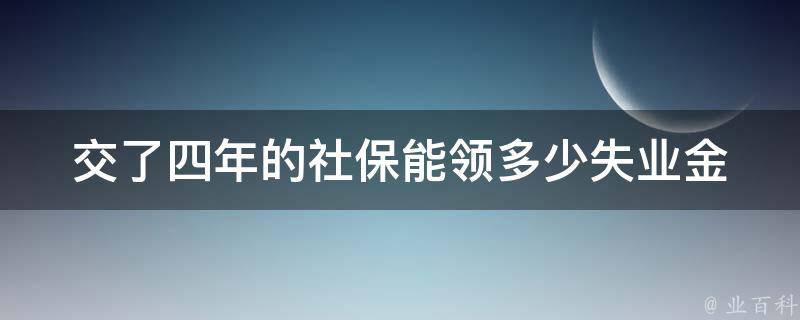 交了四年的社保能领多少失业金(详细解答)