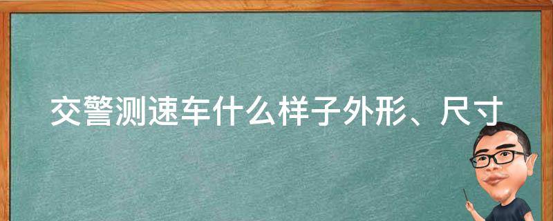 **测速车什么样子(外形、尺寸、颜色都有哪些要求)