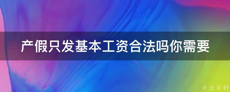 产假只发基本工资合法吗_你需要知道的权利和义务