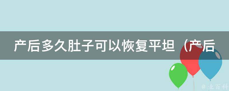 产后多久肚子可以恢复平坦_产后恢复肚子平坦的方法和注意事项