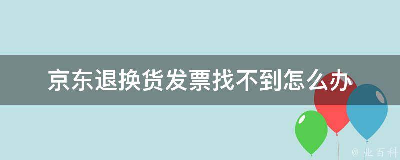 京东退换货发票找不到怎么办 