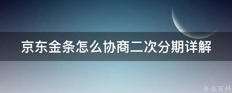 京东金条怎么协商二次分期(详解步骤和注意事项)