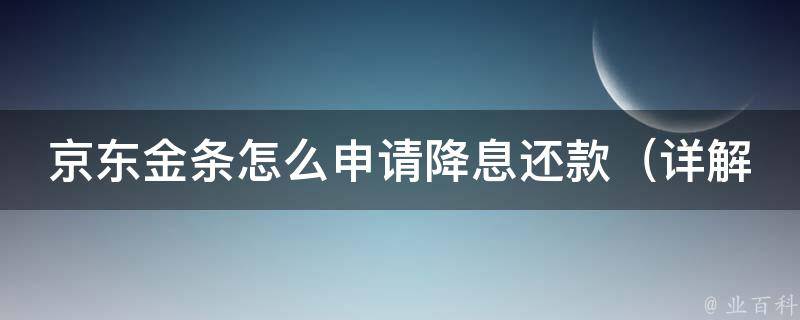 京东金条怎么申请降息还款_详解京东金条降息还款方法及注意事项