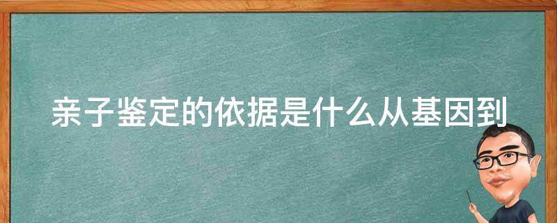 亲子鉴定的依据是什么_从基因到法律，全面解析亲子鉴定的相关知识。