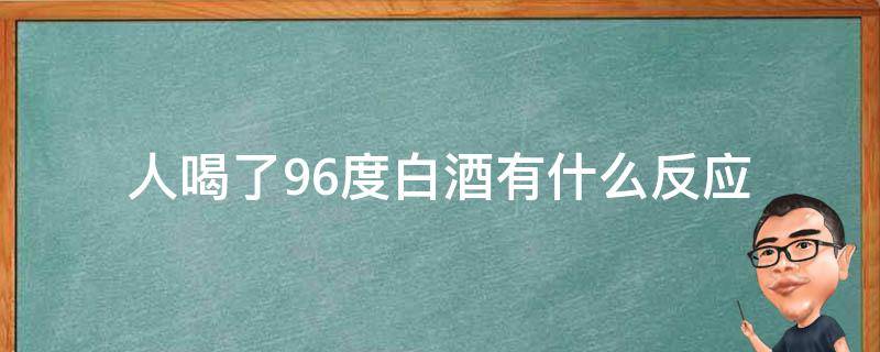 人喝了96度白酒有什么反应 