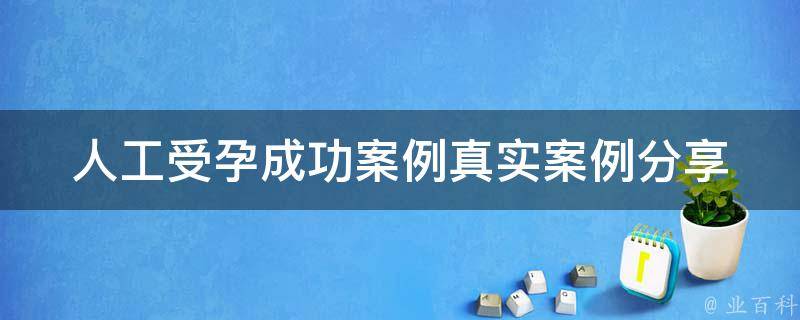 人工受孕成功案例_真实案例分享及注意事项