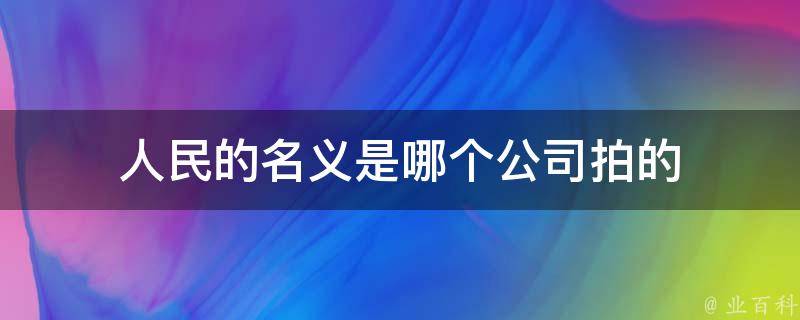 人民的名义是哪个公司拍的 