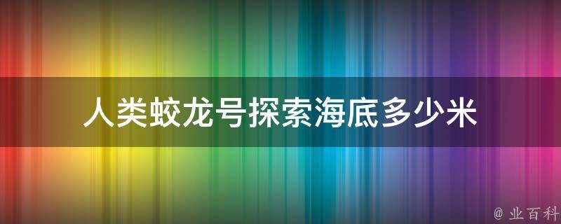 人类蛟龙号探索海底多少米 