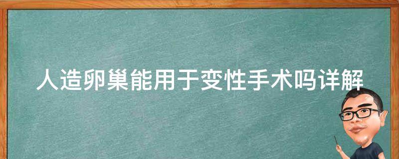 人造卵巢能用于变性手术吗_详解人工卵巢的应用及效果