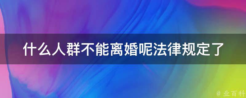 什么人群不能**呢_法律规定了哪些情况下不允许**