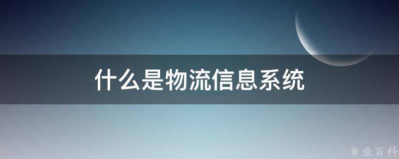 什么是物流信息系统 