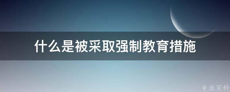 什么是被采取强制教育措施 