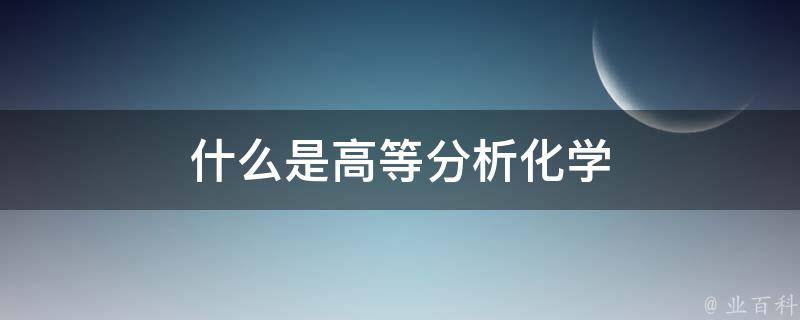 什么是高等分析化学 