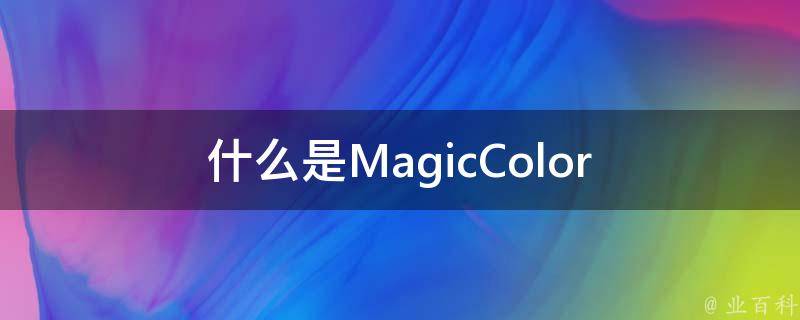 什么是MagicColor 