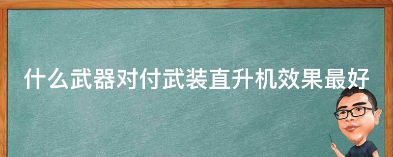 什么武器对付武装直升机效果最好 