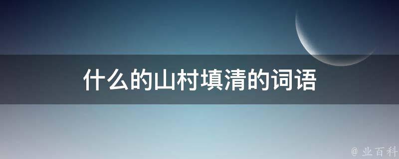 什么的山村填清的词语 