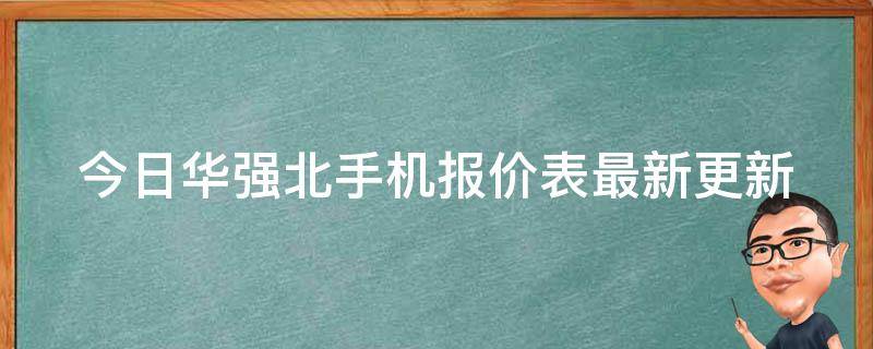 今日华强北手机报价表(最新更新及购买攻略)