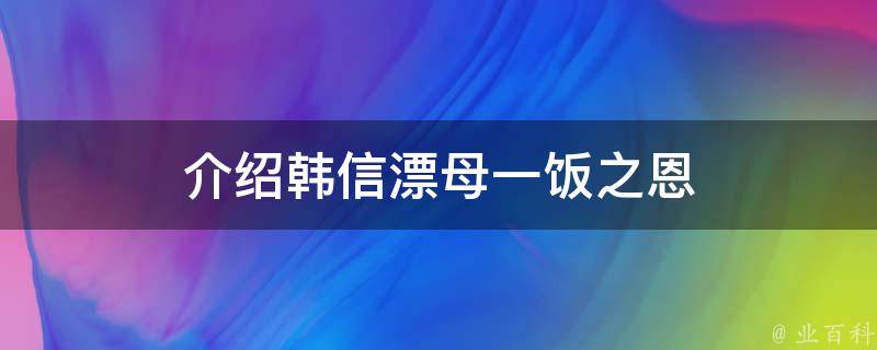 介绍韩信漂母一饭之恩 