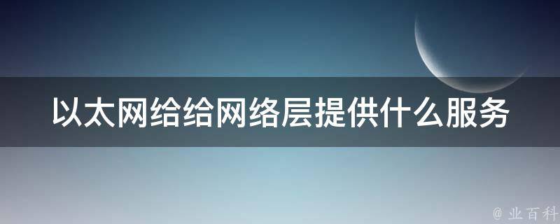 以太网给给网络层提供什么服务 