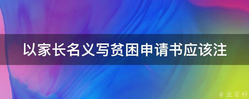 以家长名义写贫困申请书(应该注意哪些问题)