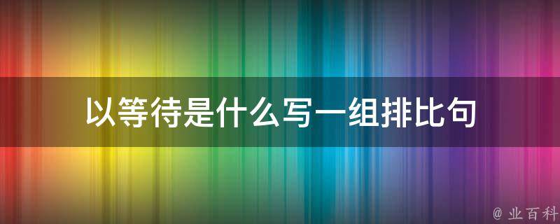 以等待是什么写一组排比句 