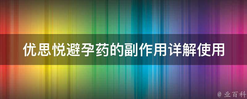 优思悦避孕药的副作用_详解使用前必读的注意事项。