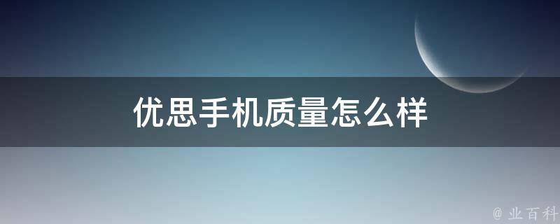 优思手机质量怎么样 