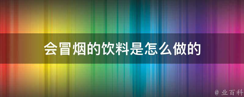 会冒烟的饮料是怎么做的 