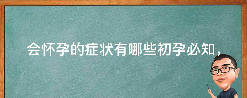 会怀孕的症状有哪些_初孕必知，这些症状要警惕！