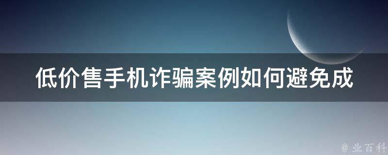 低价售手机**案例(如何避免成为受害者)