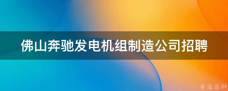 佛山奔驰发电机组制造公司招聘(多个职位急需人才，待遇优厚)