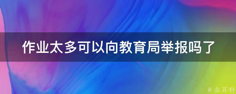 作业太多可以向教育局举报吗_了解权利与责任