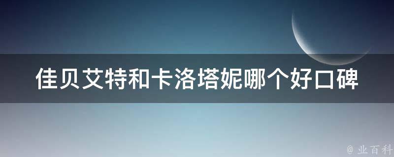 佳贝艾特和卡洛塔妮哪个好(口碑大揭秘)