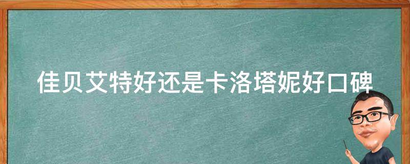 佳贝艾特好还是卡洛塔妮好_口碑对比+用户评价+营养成分分析