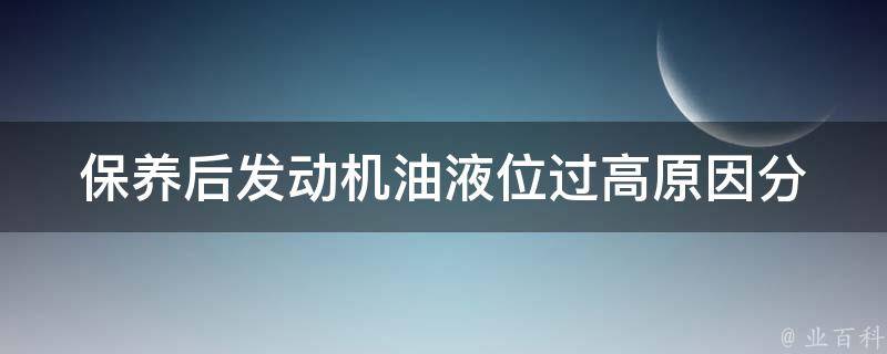 保养后发动机油液位过高_原因分析及解决方法