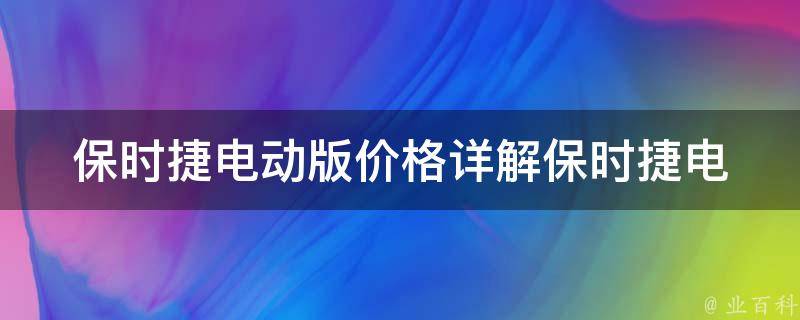 保时捷电动版**_详解保时捷电动车型**、配置及性能对比。