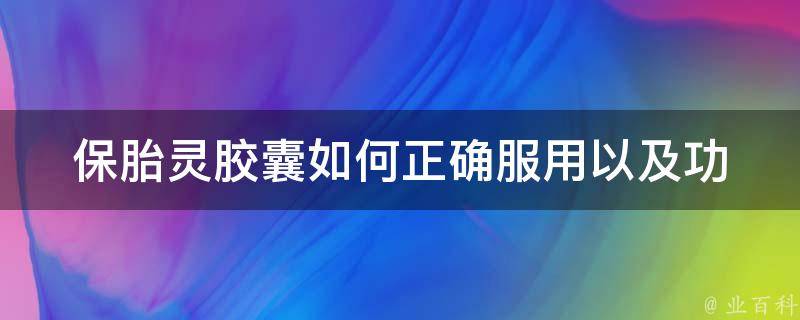 保胎灵胶囊_如何正确服用以及功效作用