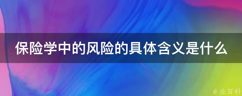 保险学中的风险的具体含义是什么 