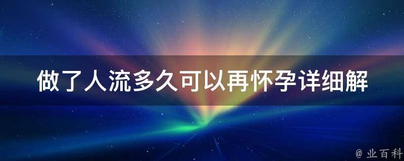 做了人流多久可以再怀孕_详细解答及注意事项