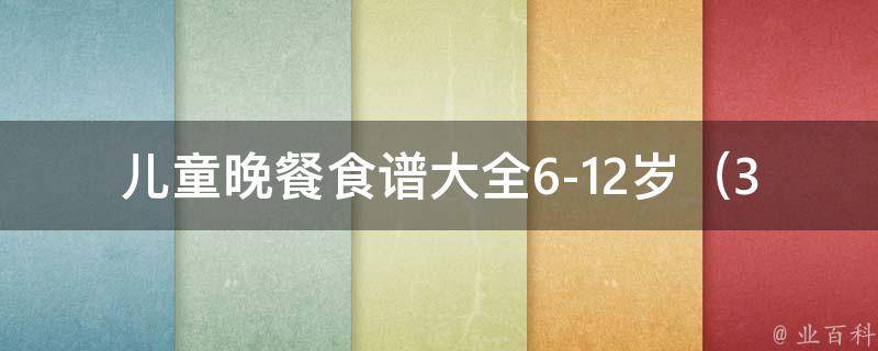 儿童晚餐食谱大全6-12岁_30道健康营养的晚餐食谱推荐