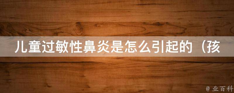 儿童过敏性鼻炎是怎么引起的_孩子易过敏，家长需注意这些因素