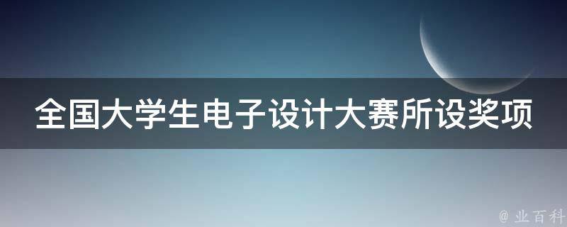 全国大学生电子设计大赛所设奖项 