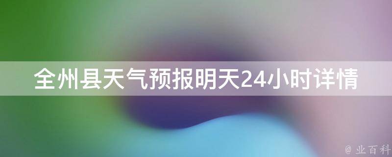 全州县天气预报明天24小时详情_气温、风力、降雨概率、天气状况