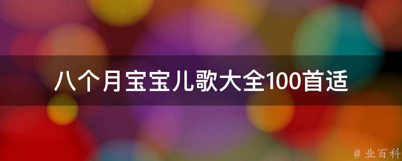 八个月宝宝儿歌大全100首_适合宝宝学习的经典儿歌推荐