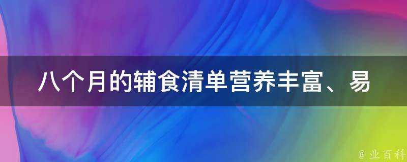 八个月的辅食清单(营养丰富、易消化的食谱推荐)